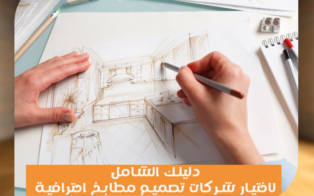 دليل الشامل لاختيار شركات تصميم مطابخ احترافية